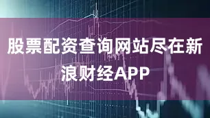 股票配资查询网站尽在新浪财经APP