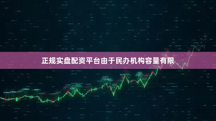 正规实盘配资平台由于民办机构容量有限