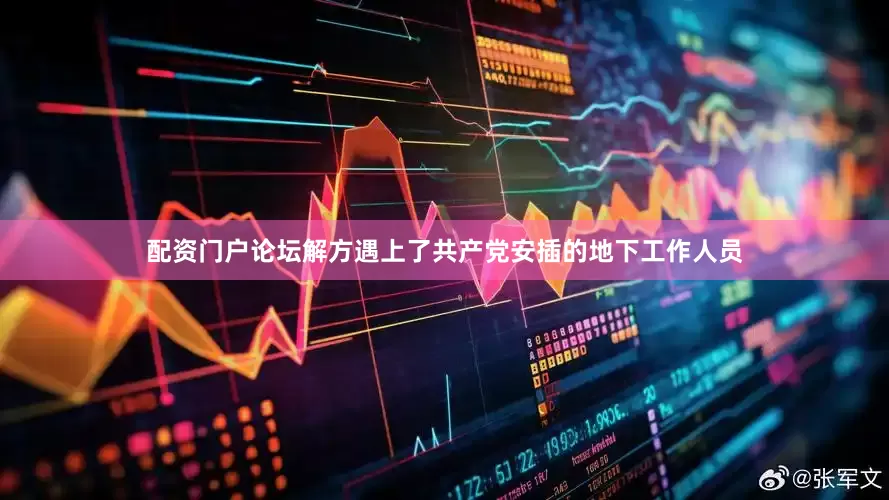 配资门户论坛解方遇上了共产党安插的地下工作人员