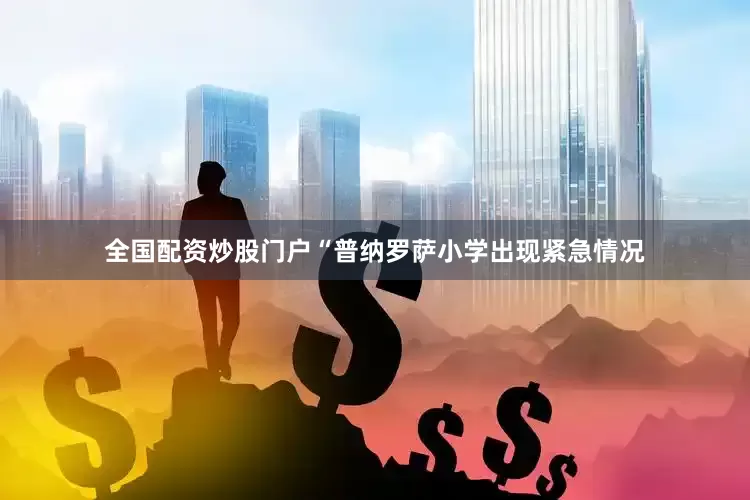 全国配资炒股门户“普纳罗萨小学出现紧急情况