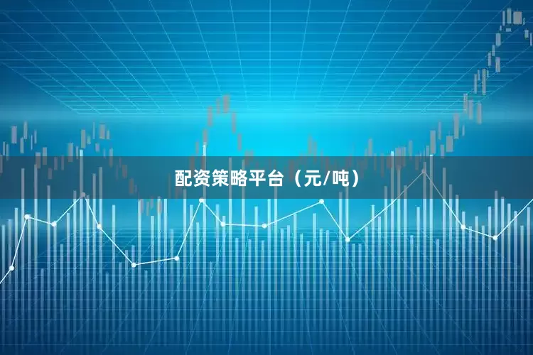 配资策略平台（元/吨）
