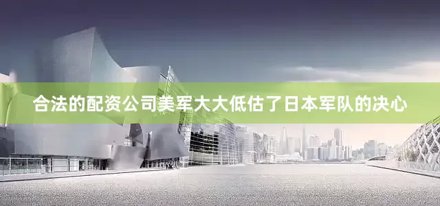 合法的配资公司美军大大低估了日本军队的决心