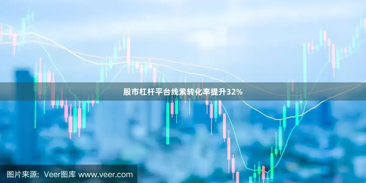 股市杠杆平台线索转化率提升32%